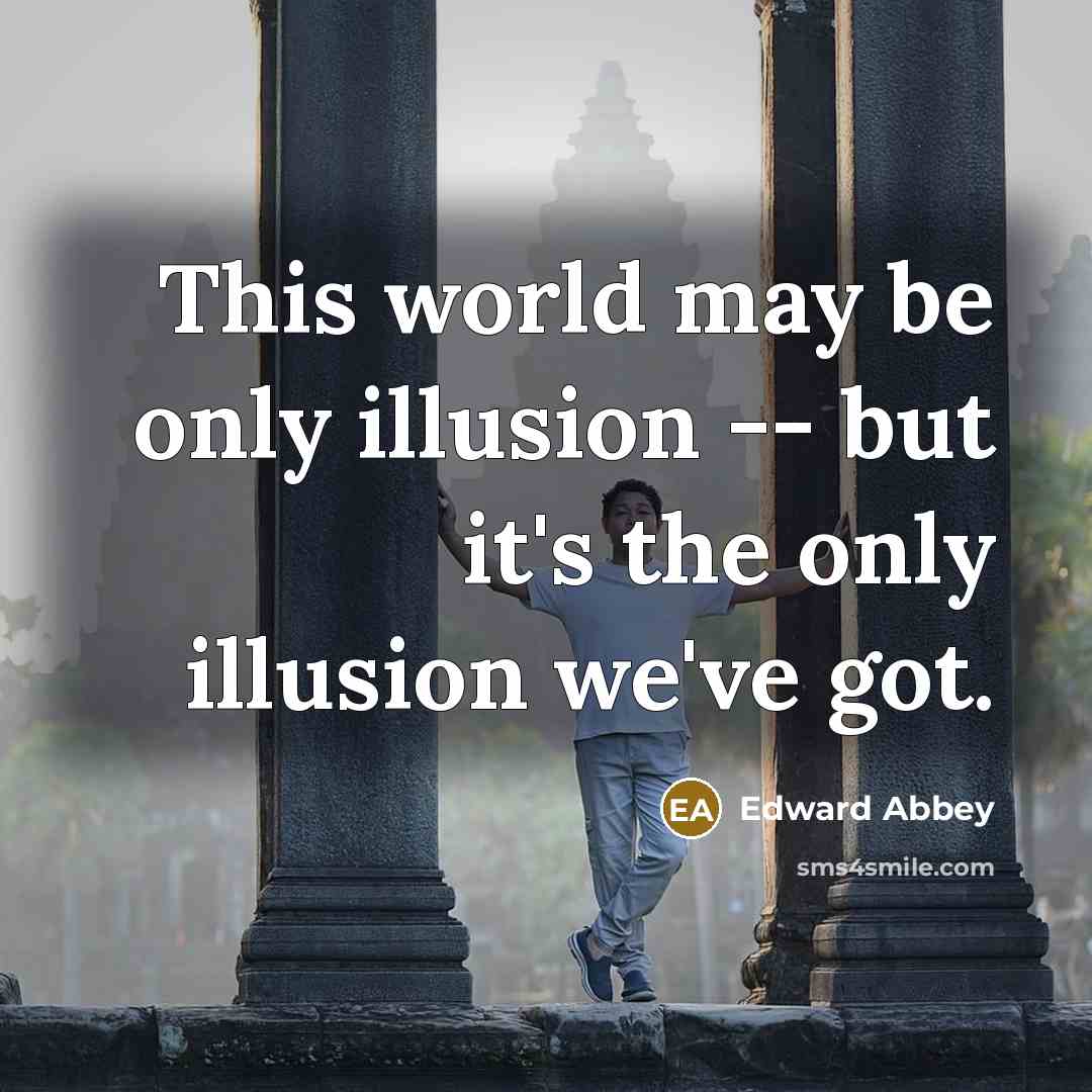 “This world may be only illusion -- but it's the…” quote by Edward Abbey