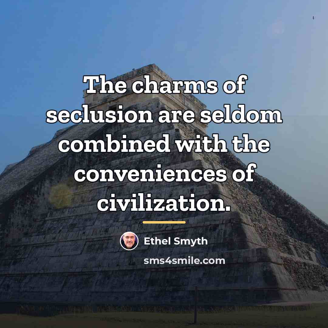 “The charms of seclusion are seldom combined with the conveniences…” quote by Ethel Smyth