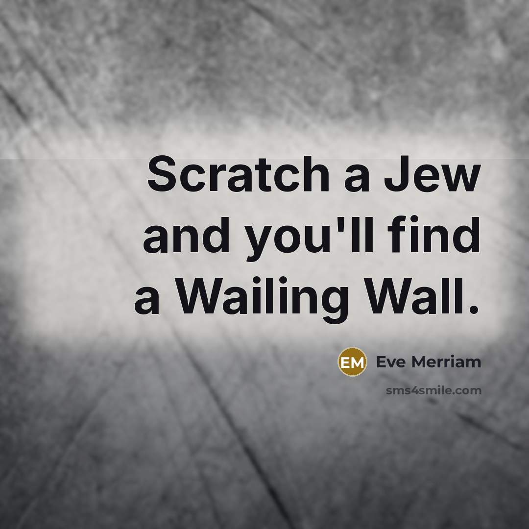 “Scratch a Jew and you'll find a Wailing Wall.…” quote by Eve Merriam
