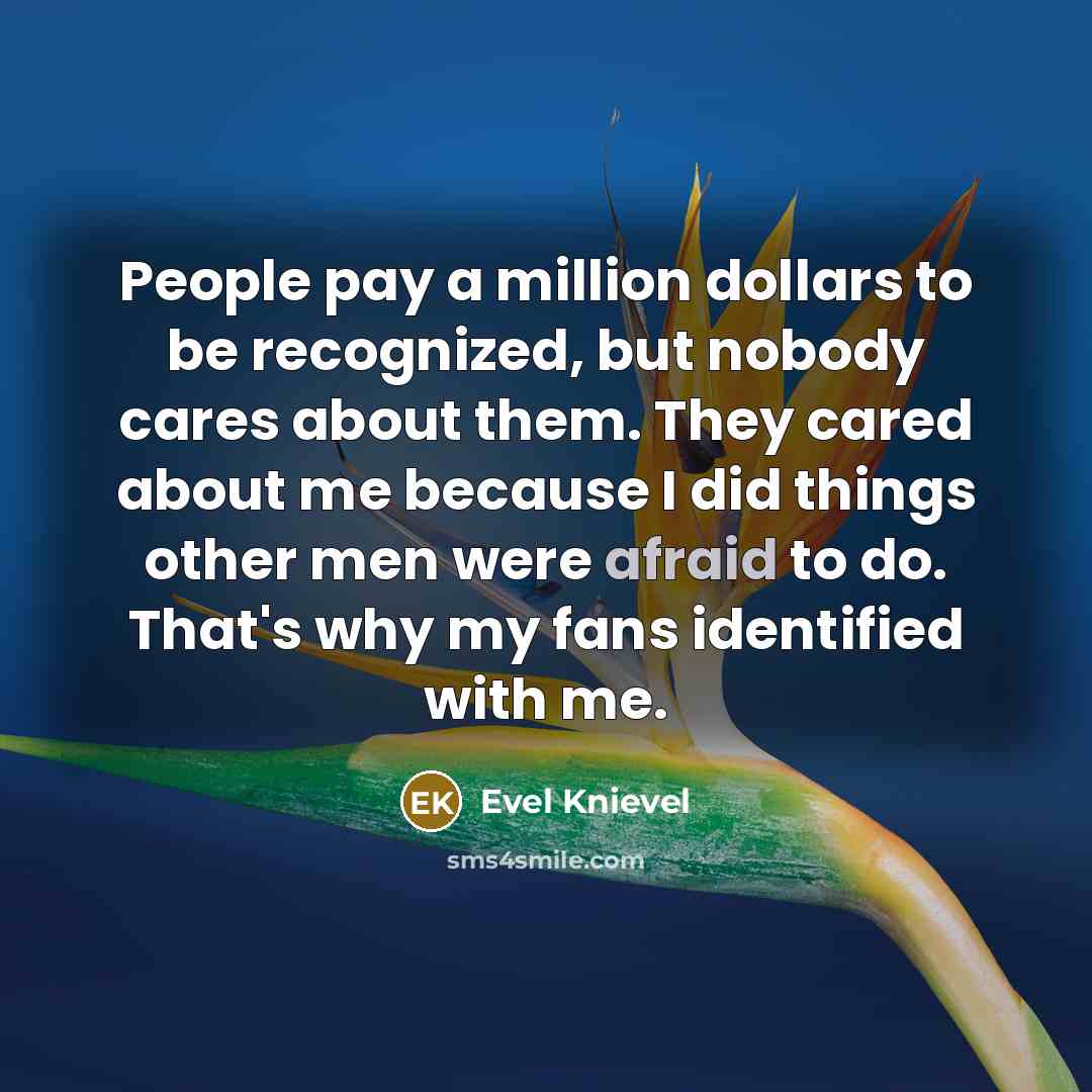 “People pay a million dollars to be recognized, but nobody…” quote by Evel Knievel