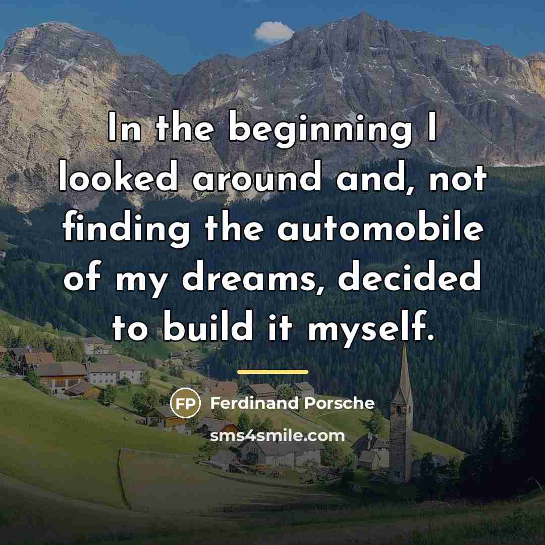 “In the beginning I looked around and, not finding the…” quote by Ferdinand Porsche