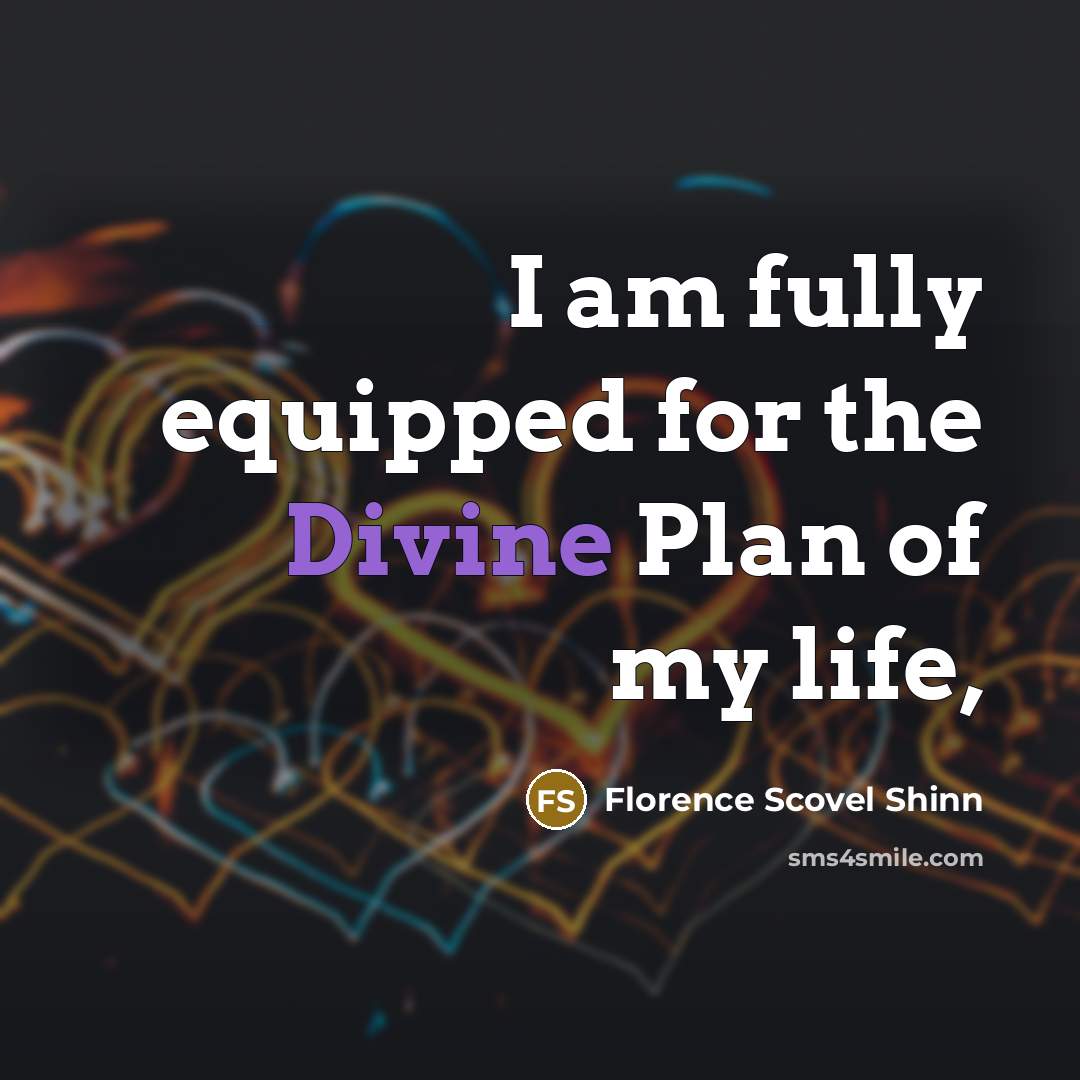 “I am fully equipped for the Divine Plan of my…” quote by Florence Scovel Shinn