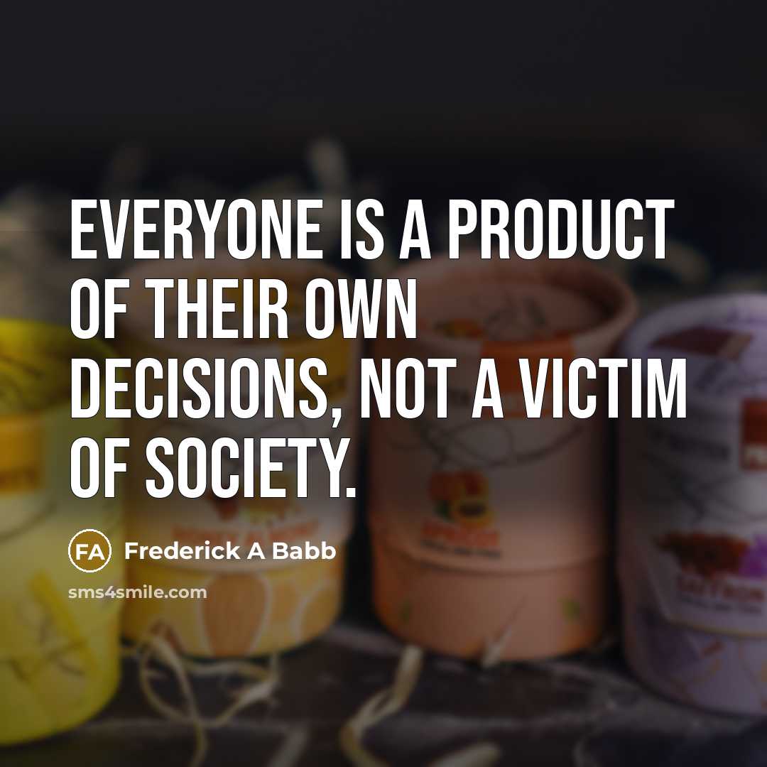 “Everyone is a product of their own decisions, not a…” quote by Frederick A Babb