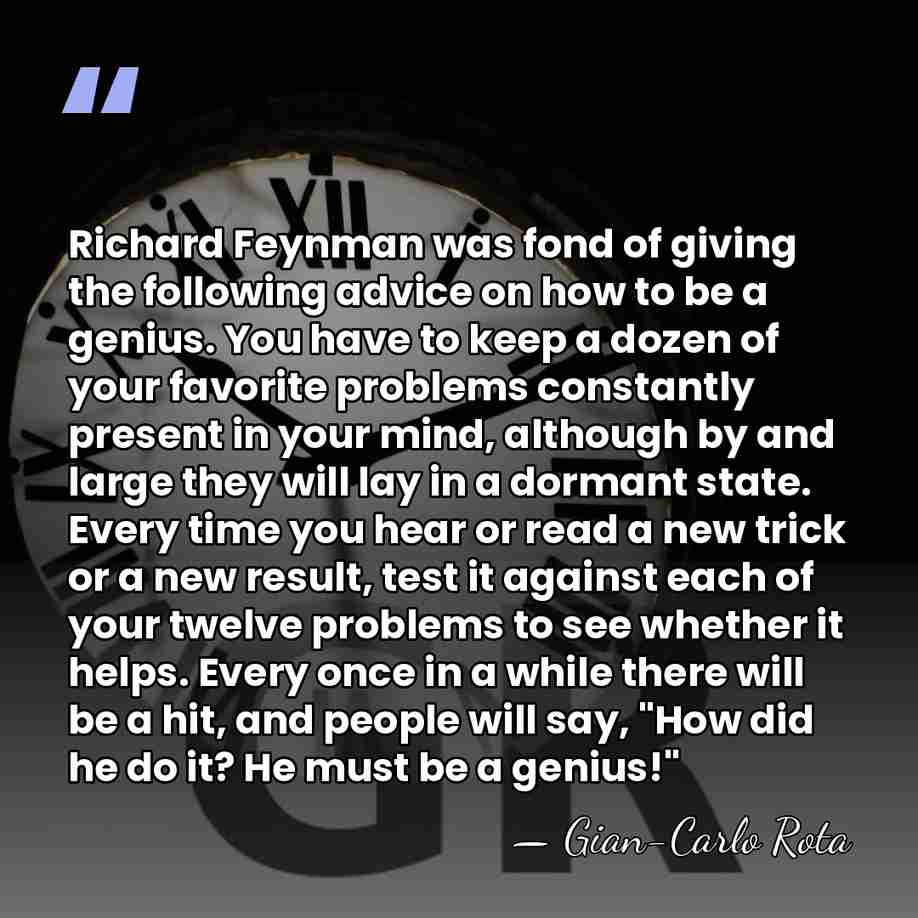 Richard Feynman was fond of giving the following advice on how to&hellip; - Gian-Carlo Rota