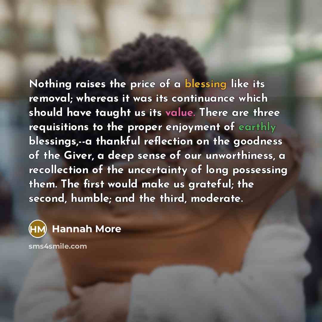 “Nothing raises the price of a blessing like its removal;…” quote by Hannah More