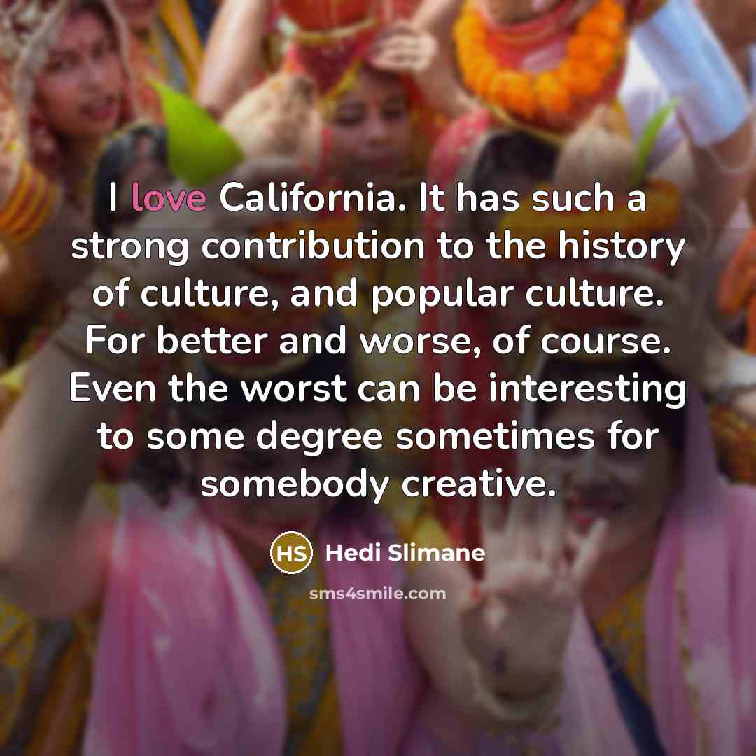“I love California. It has such a strong contribution to…” quote by Hedi Slimane
