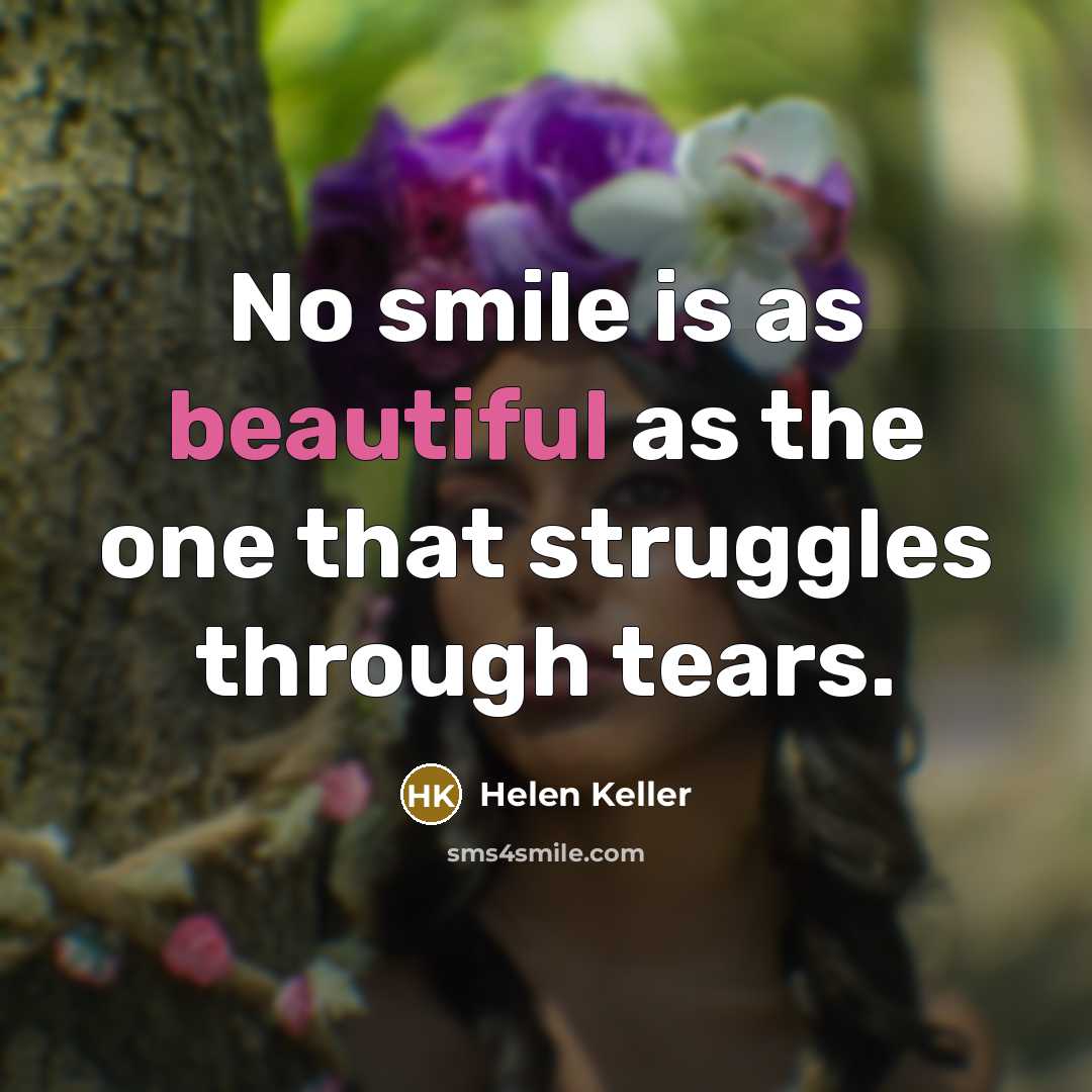 “No smile is as beautiful as the one that struggles…” quote by Helen Keller