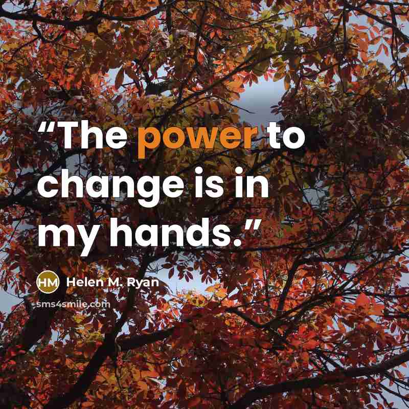 “The power to change is in my hands.” quote by Helen M. Ryan