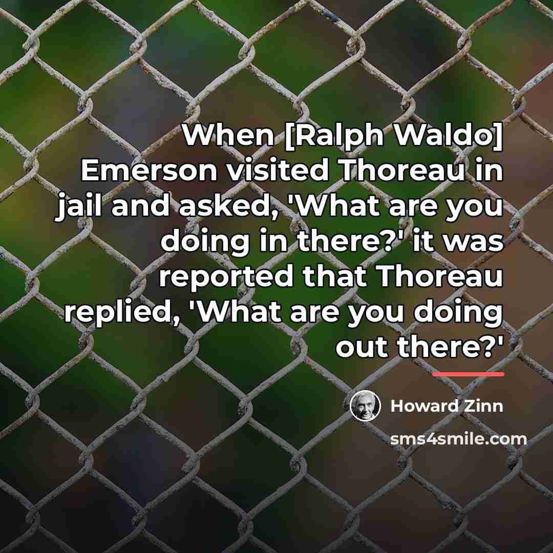 “When [Ralph Waldo] Emerson visited Thoreau in jail and asked,…” quote by Howard Zinn