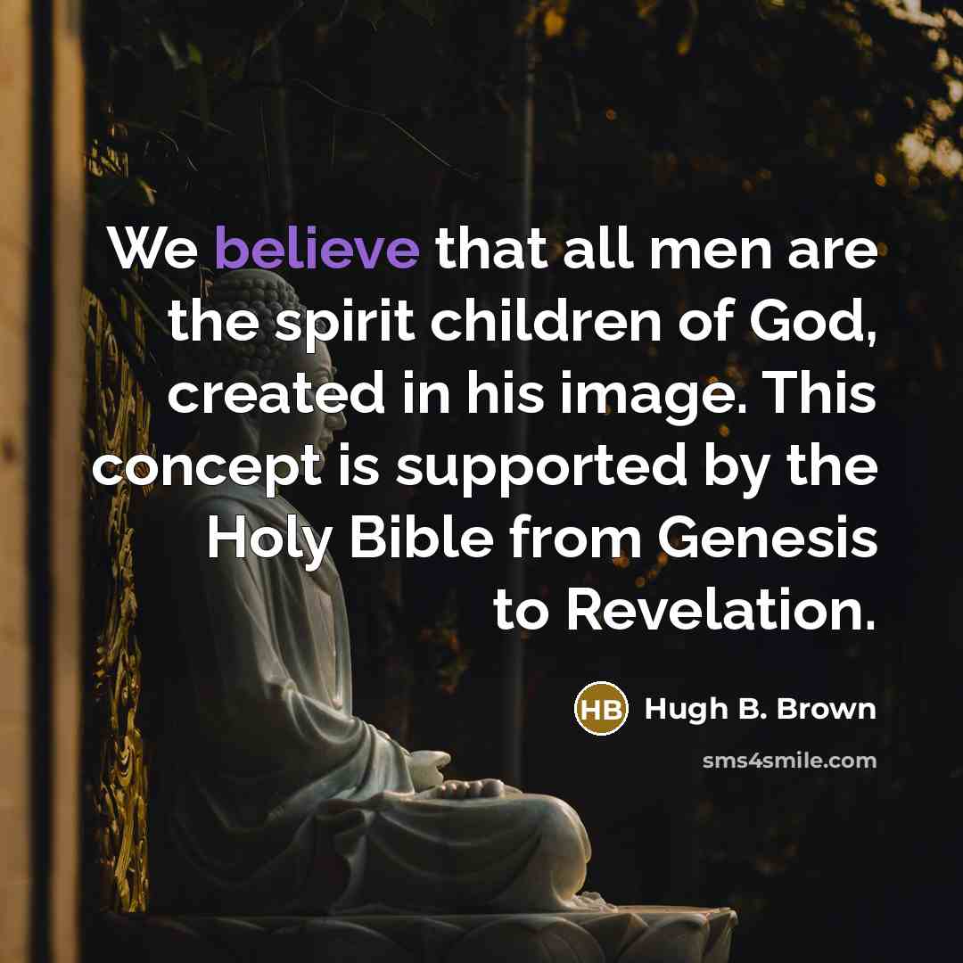 “We believe that all men are the spirit children of…” quote by Hugh B. Brown