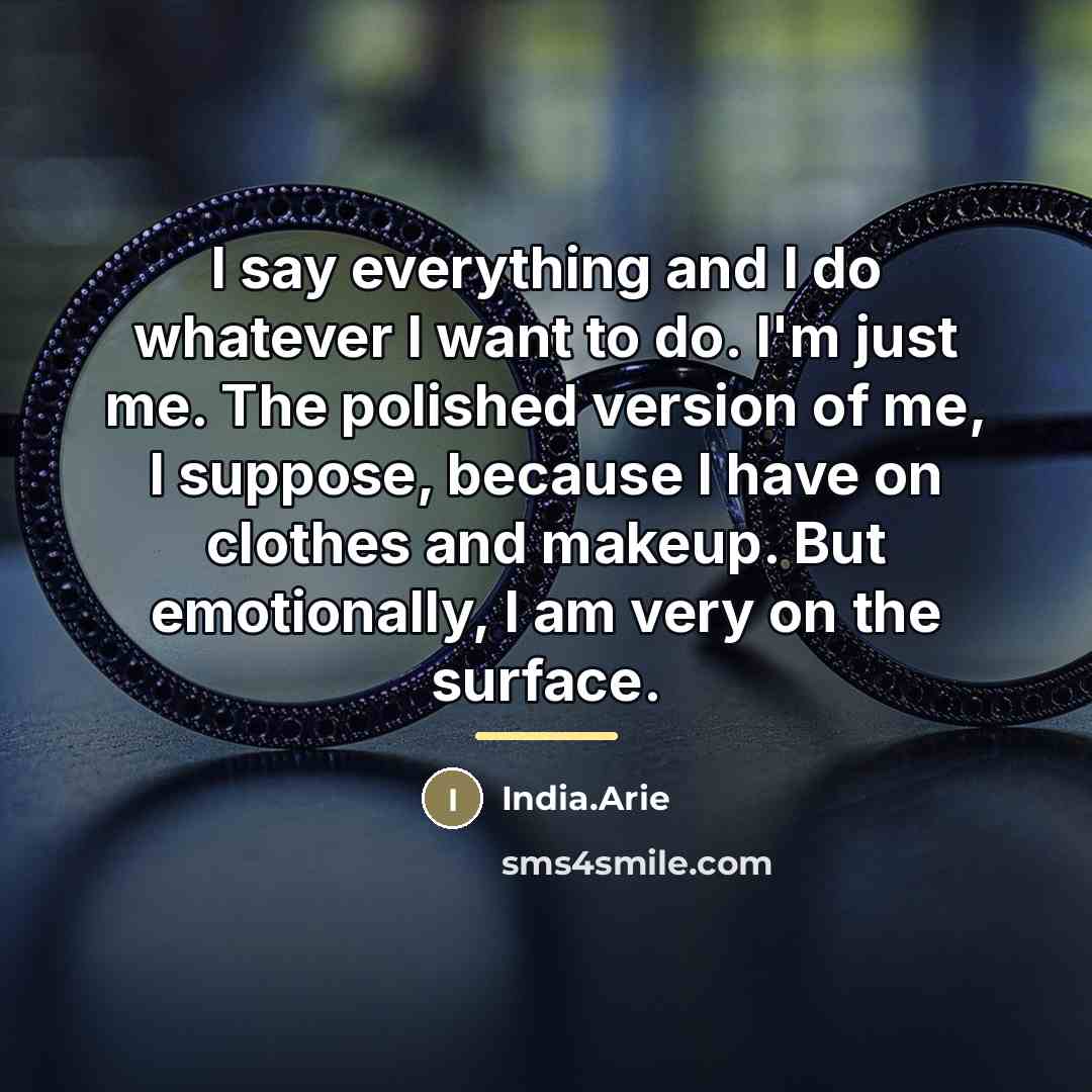 “I say everything and I do whatever I want to…” quote by India.Arie