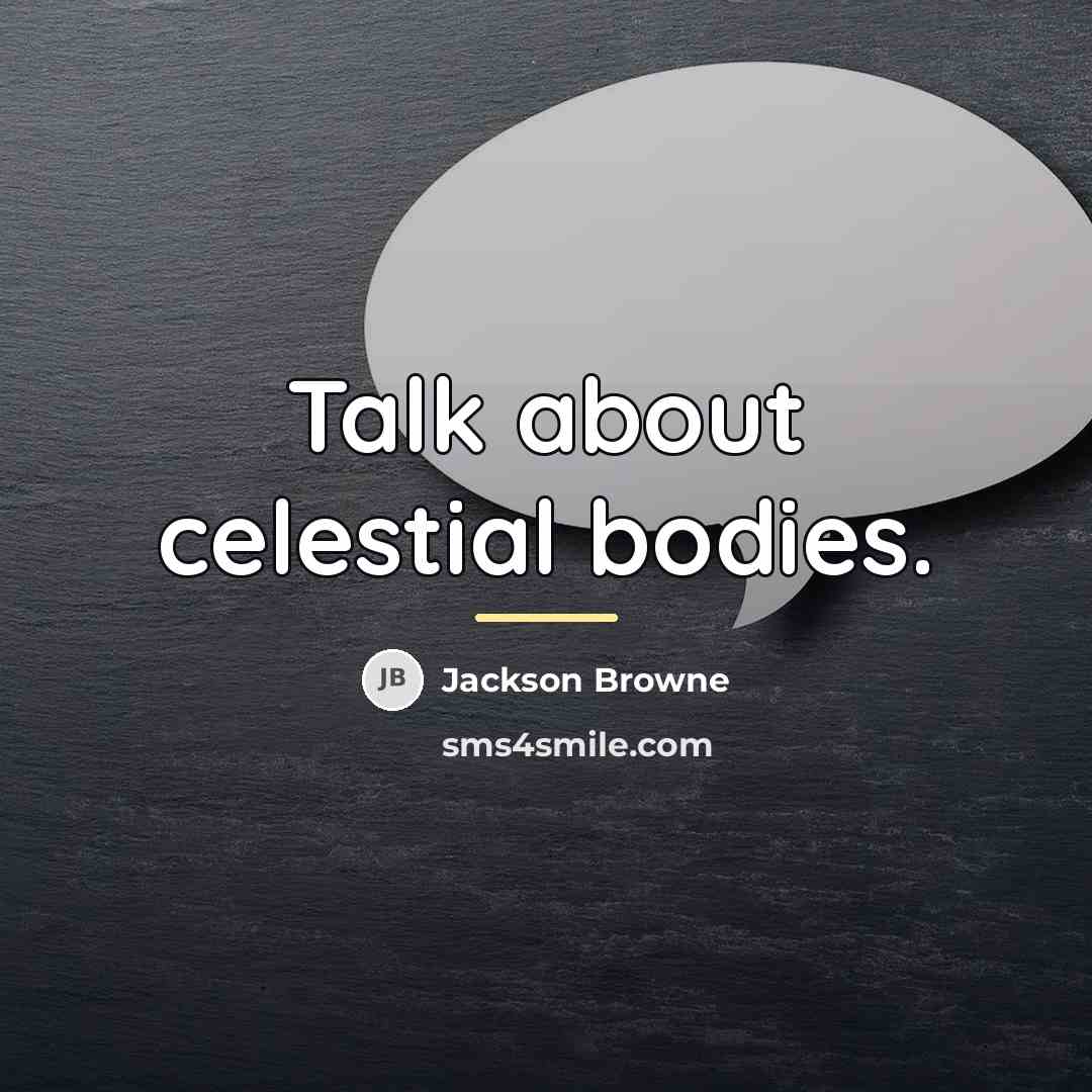 “Talk about celestial bodies.…” quote by Jackson Browne