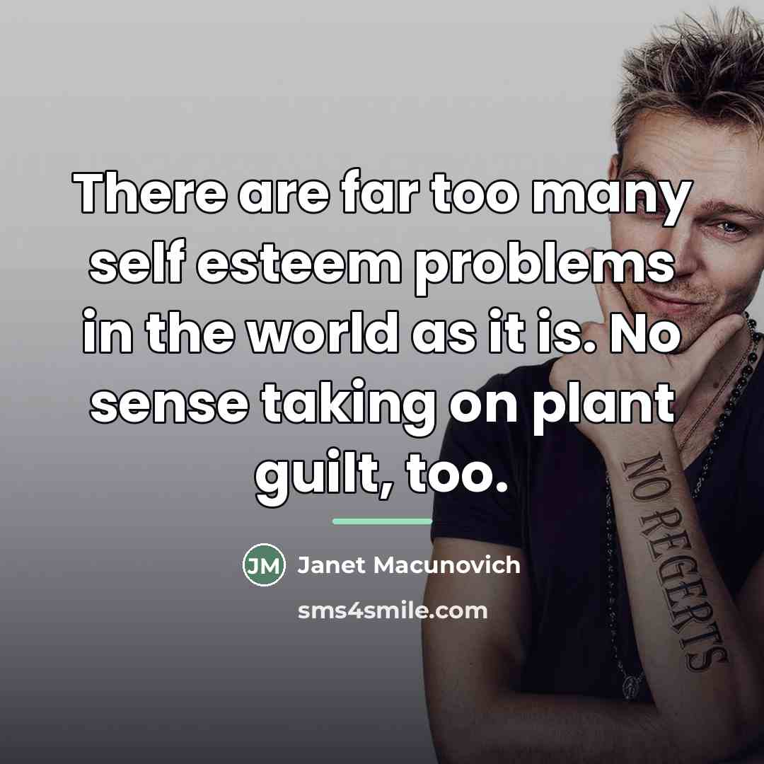 “There are far too many self esteem problems in the…” quote by Janet Macunovich