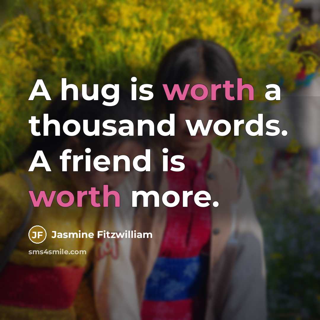 “A hug is worth a thousand words. A friend is worth more.” quote by Jasmine Fitzwilliam