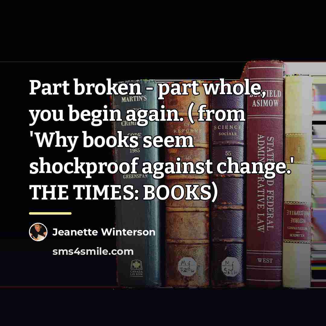 “Part broken - part whole, you begin again. ( from…” quote by Jeanette Winterson