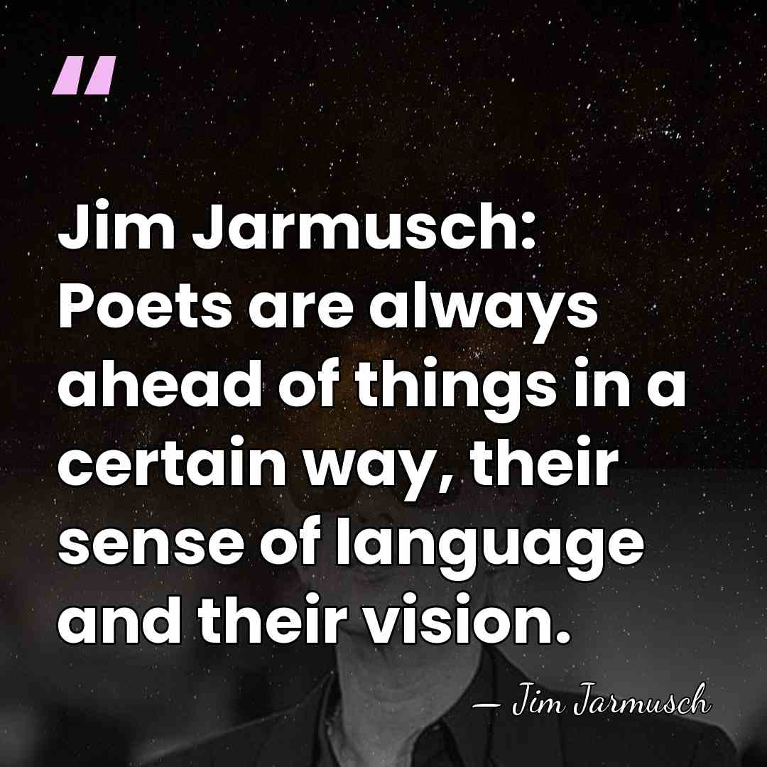 Jim Jarmusch: Poets are always ahead of things in a certain way,&hellip; - Jim Jarmusch