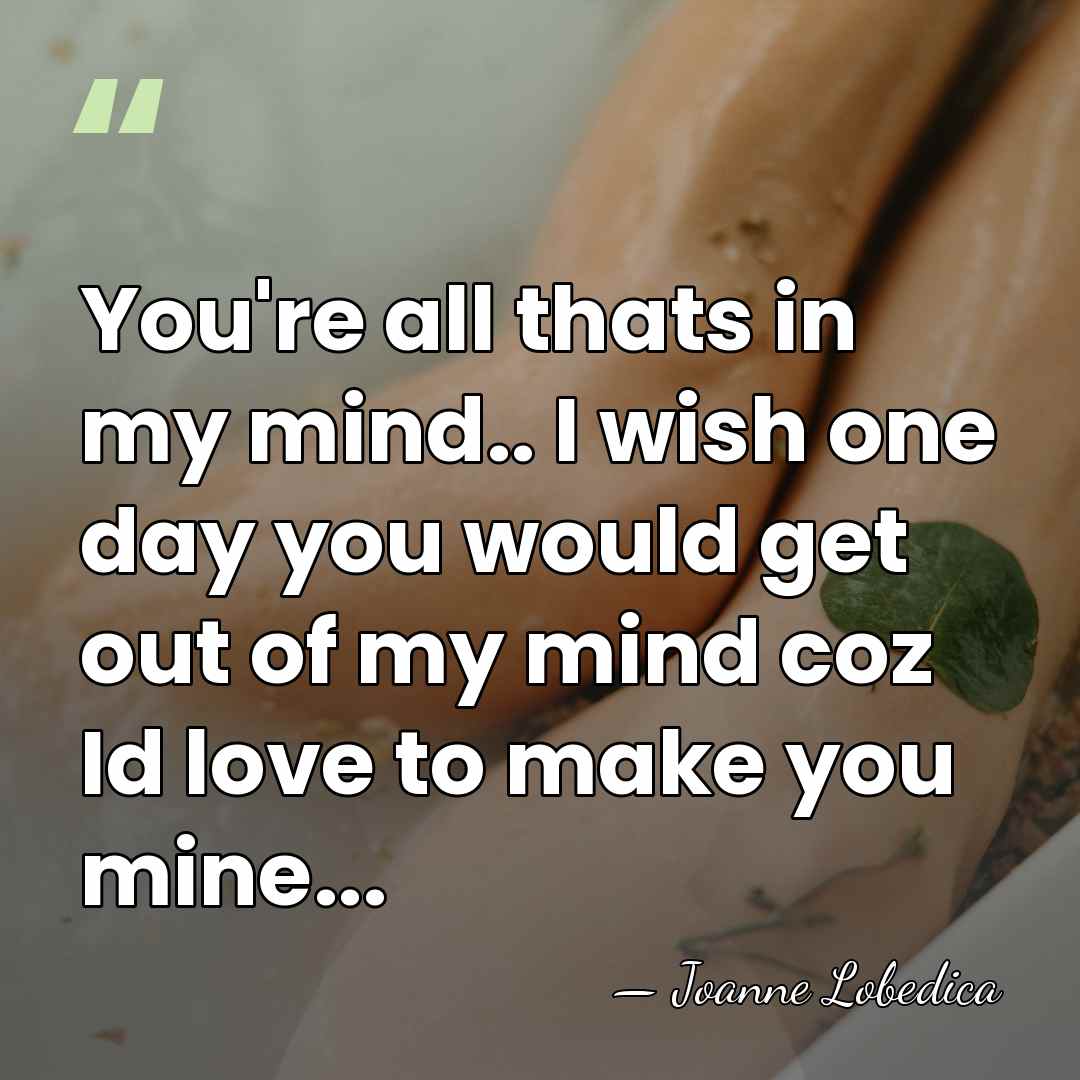 You're all thats in my mind.. I wish one day you would&hellip; - Joanne Lobedica
