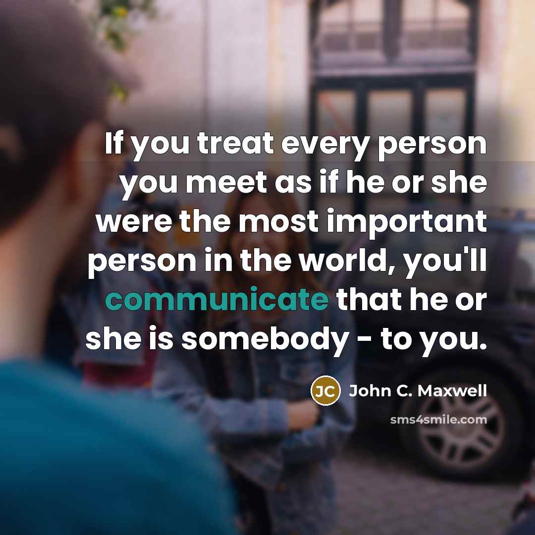 “If you treat every person you meet as if he…” quote by John C. Maxwell