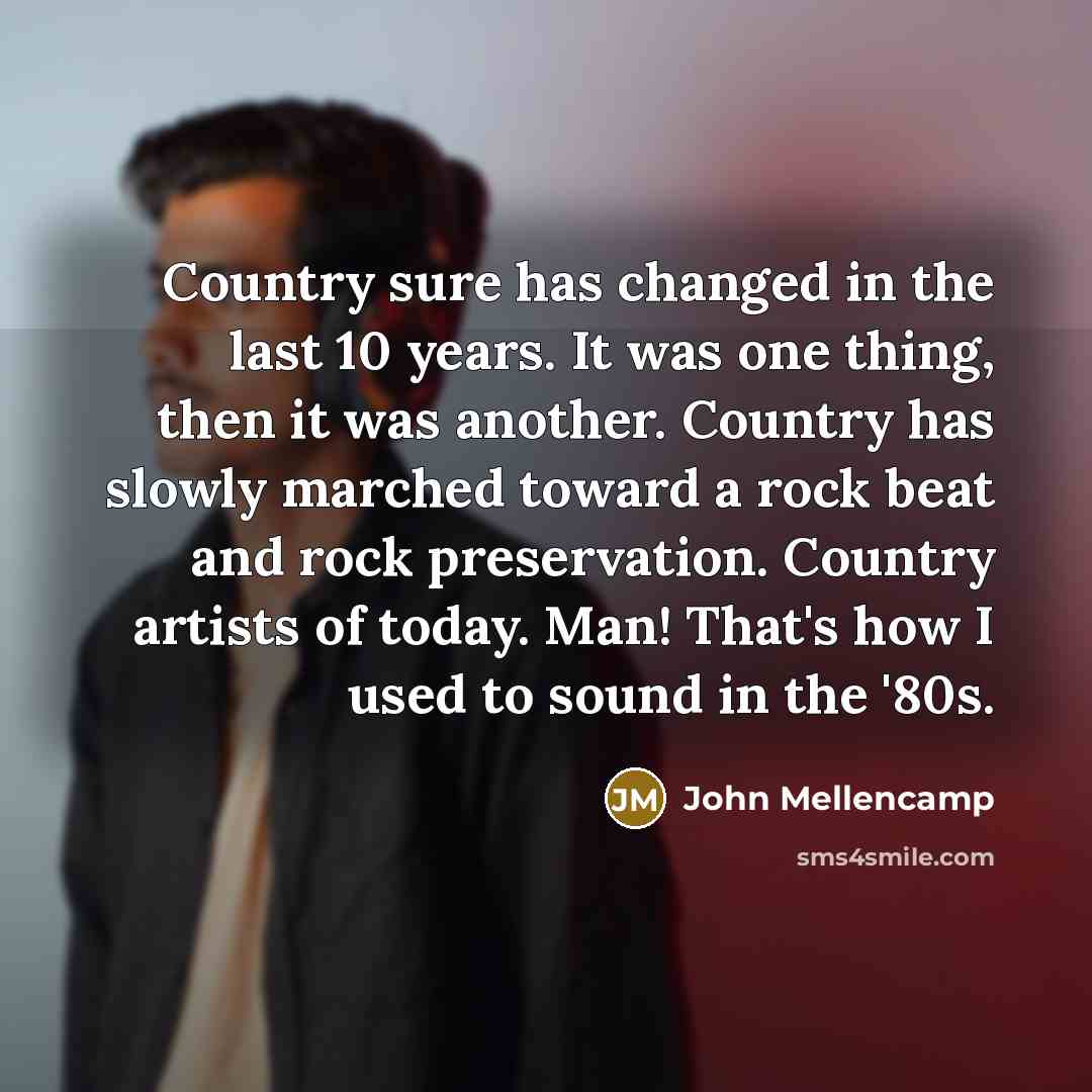 “Country sure has changed in the last 10 years. It…” quote by John Mellencamp