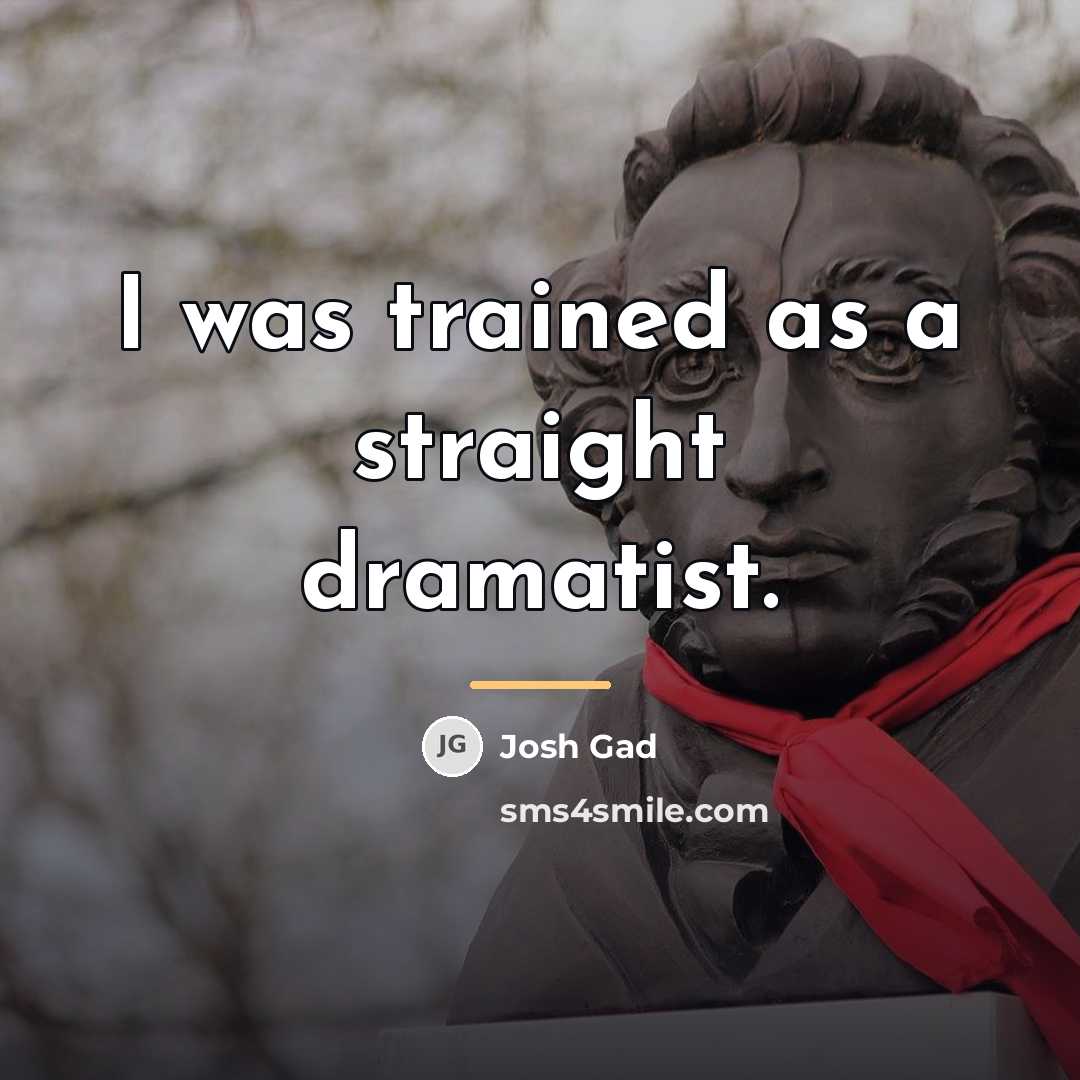 “I was trained as a straight dramatist.…” quote by Josh Gad