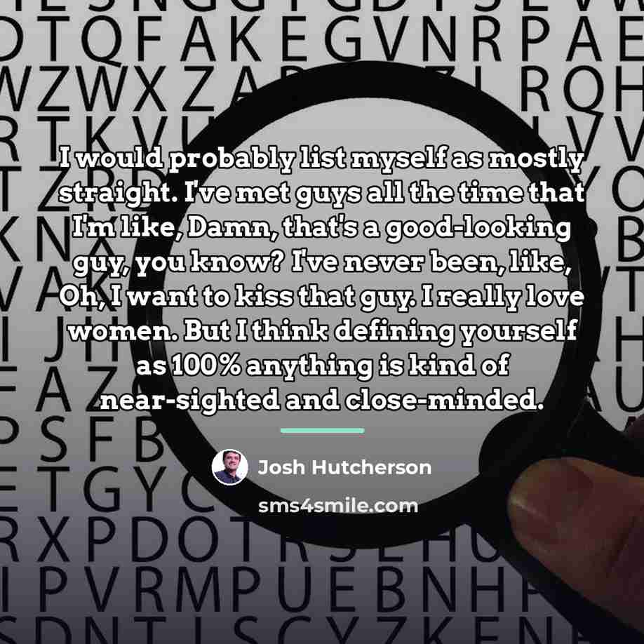 “I would probably list myself as mostly straight. I've met…” quote by Josh Hutcherson