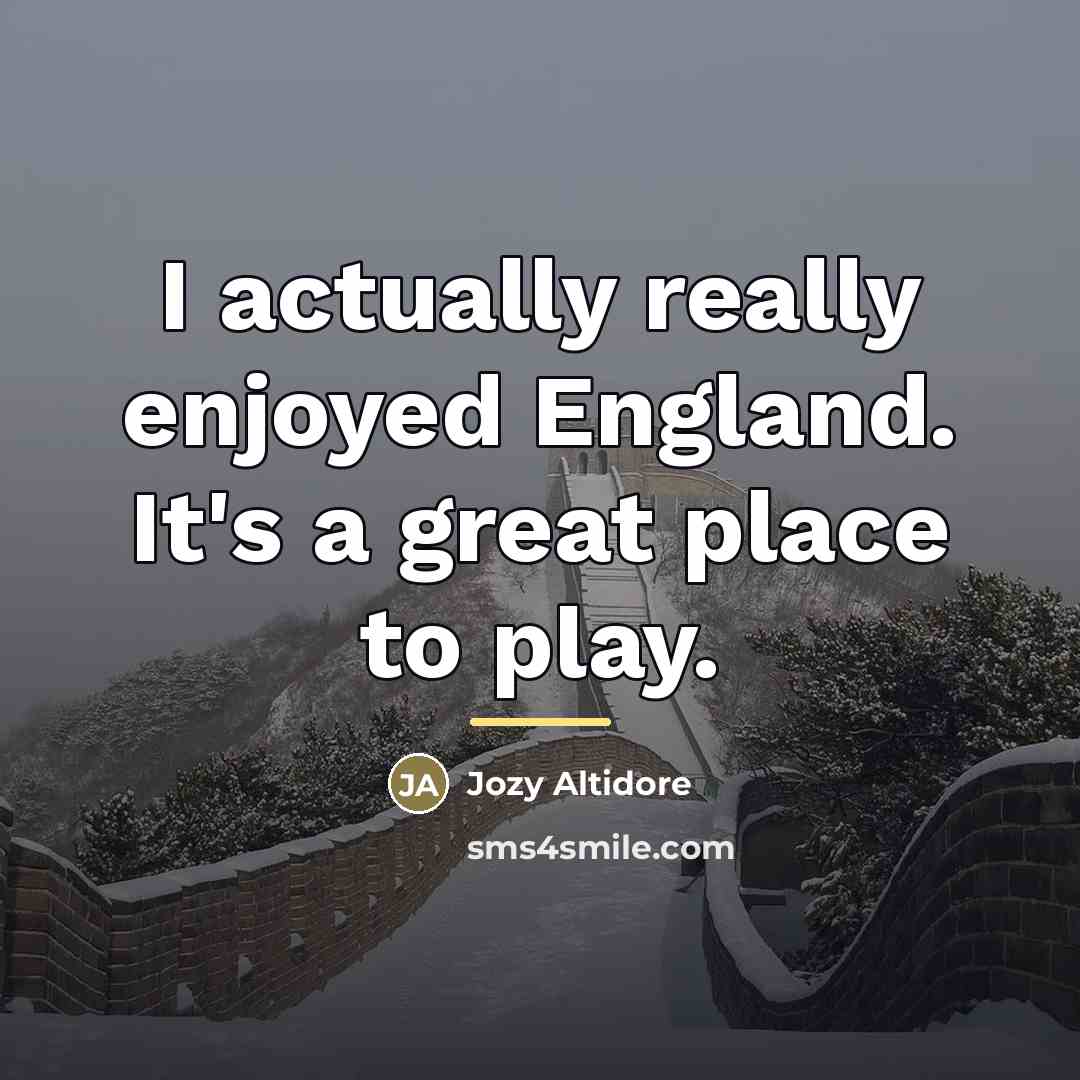 “I actually really enjoyed England. It's a great place to…” quote by Jozy Altidore