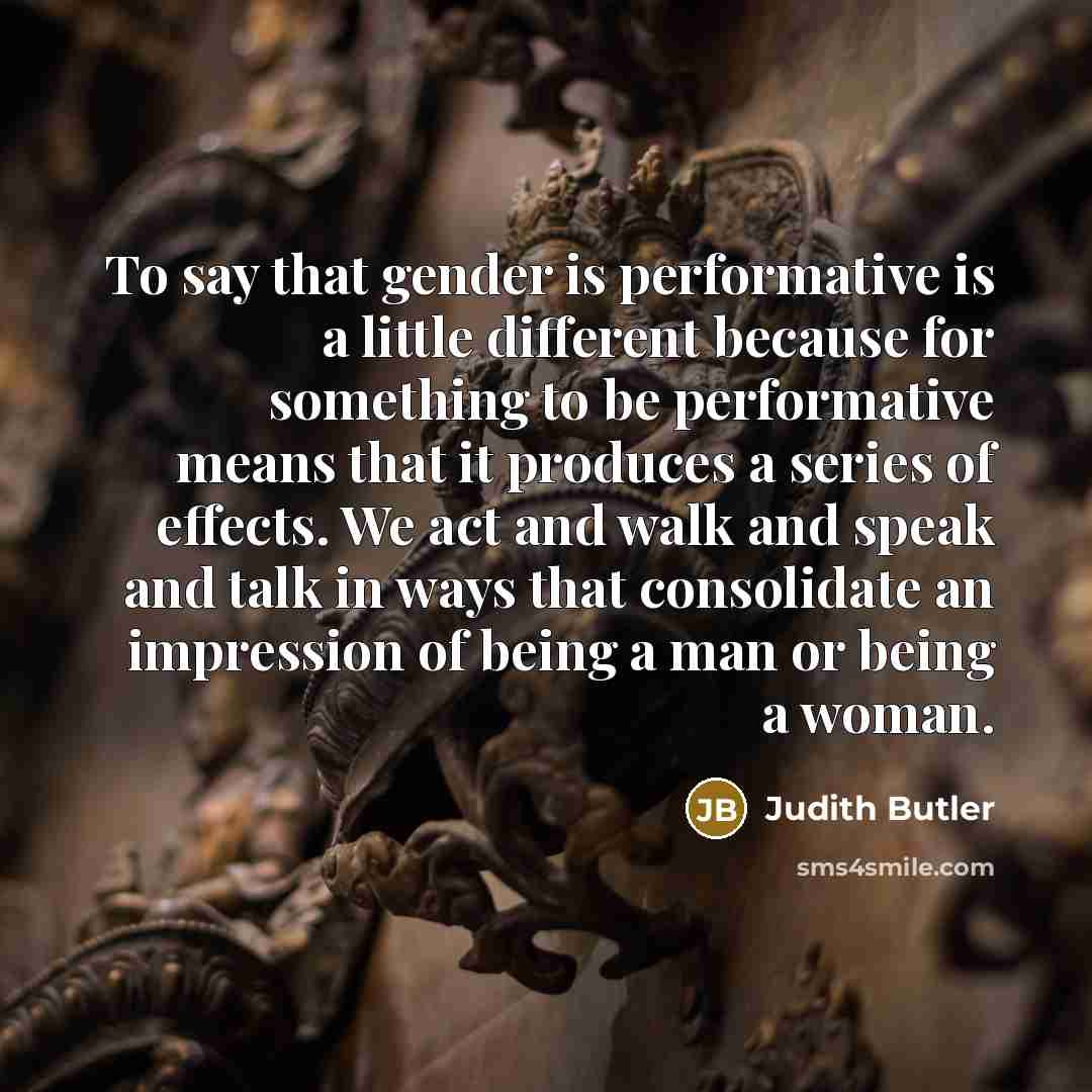 “To say that gender is performative is a little different…” quote by Judith Butler