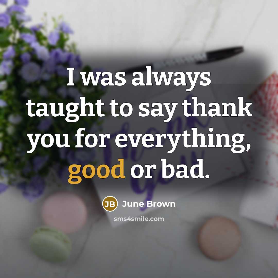 “I was always taught to say thank you for everything,…” quote by June Brown