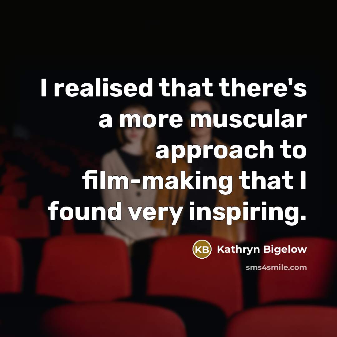 “I realised that there's a more muscular approach to film-making…” quote by Kathryn Bigelow
