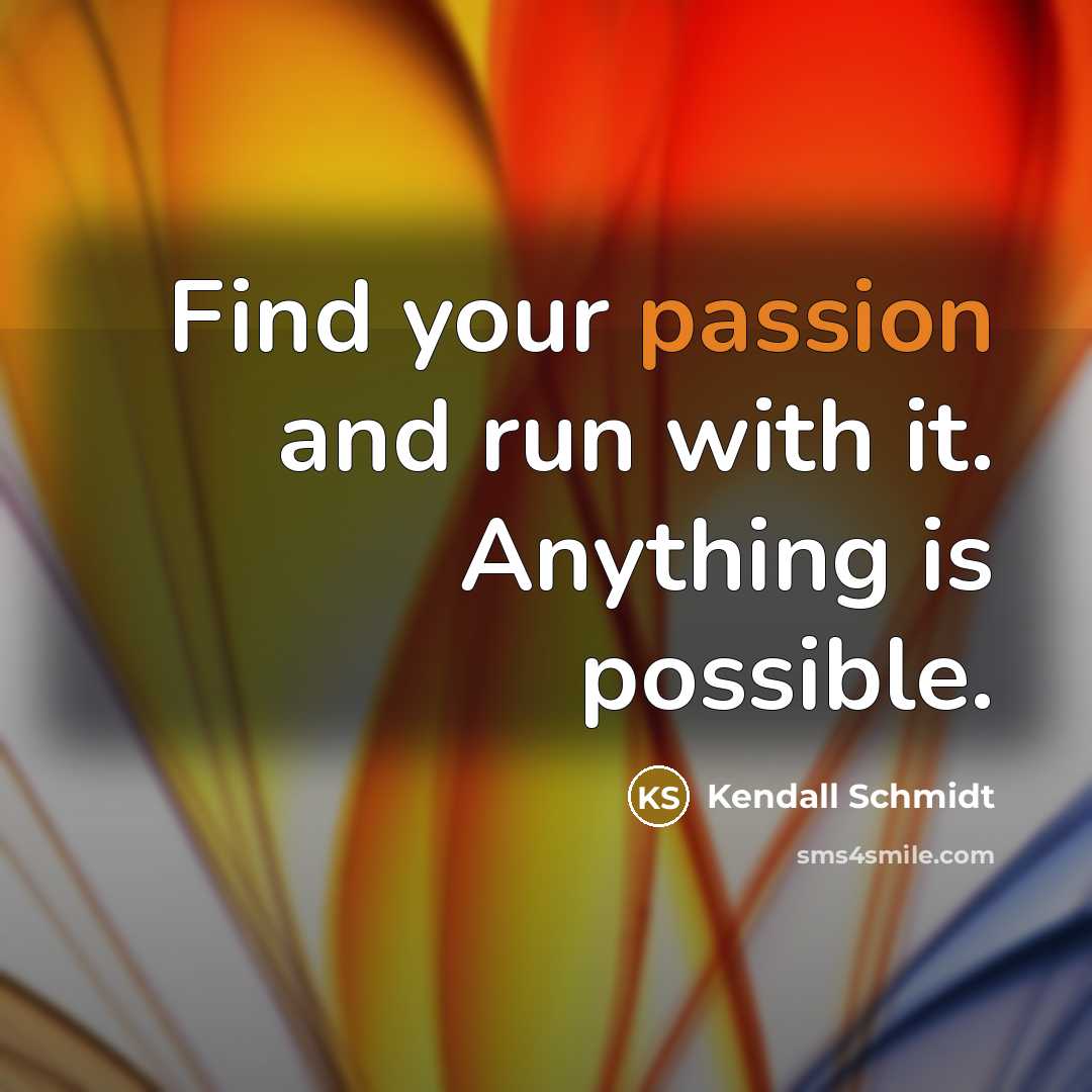 “Find your passion and run with it. Anything is possible.…” quote by Kendall Schmidt
