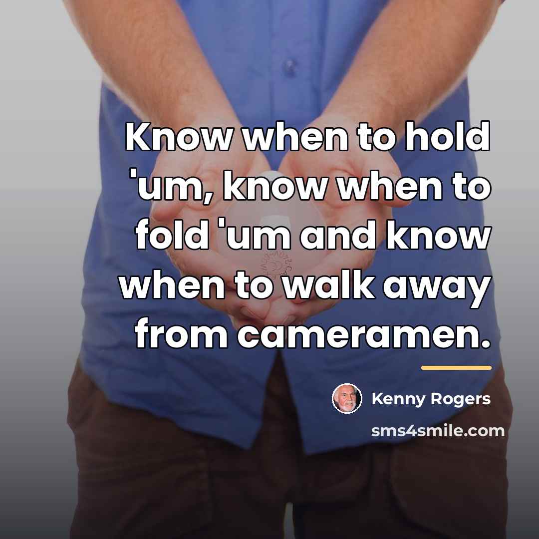 “Know when to hold 'um, know when to fold 'um…” quote by Kenny Rogers
