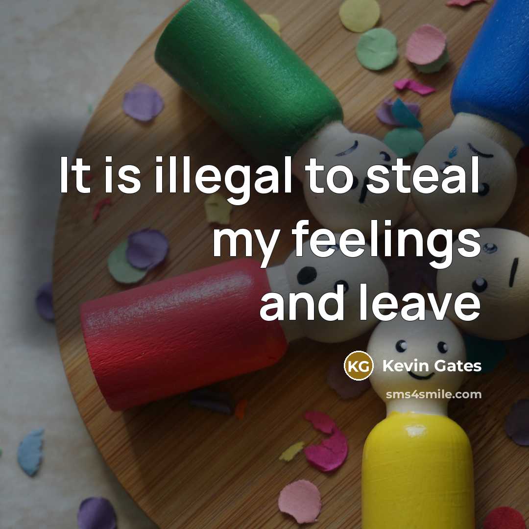 “It is illegal to steal my feelings and leave…” quote by Kevin Gates