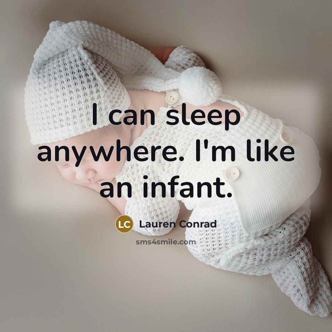 “I can sleep anywhere. I'm like an infant.…” quote by Lauren Conrad