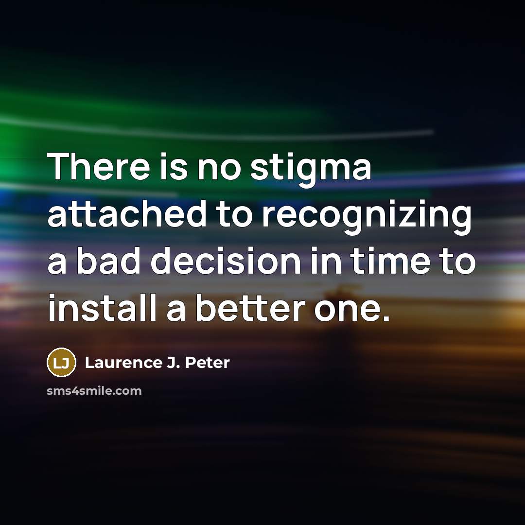 “There is no stigma attached to recognizing a bad decision…” quote by Laurence J. Peter