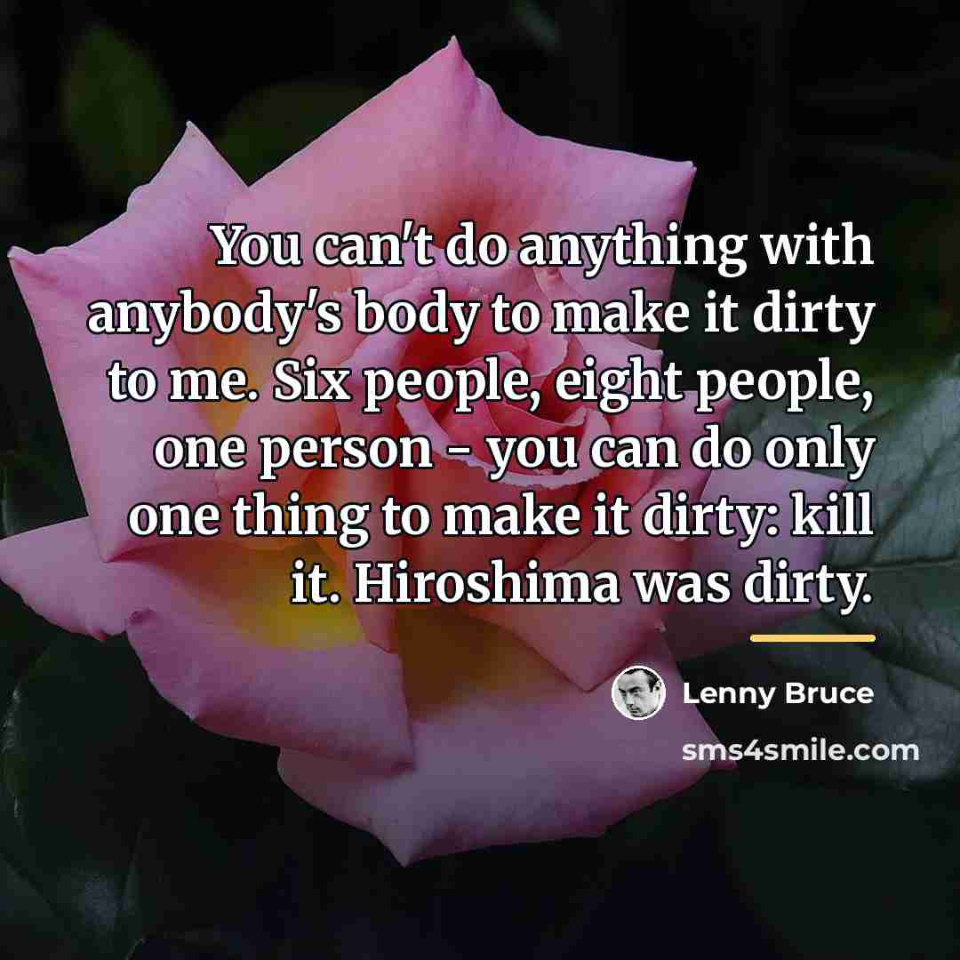“You can't do anything with anybody's body to make it…” quote by Lenny Bruce