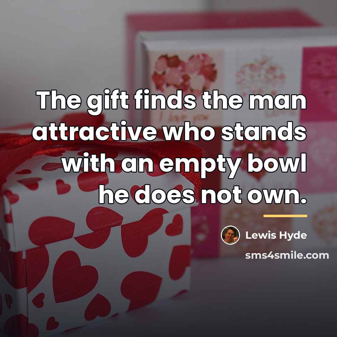 “The gift finds the man attractive who stands with an…” quote by Lewis Hyde