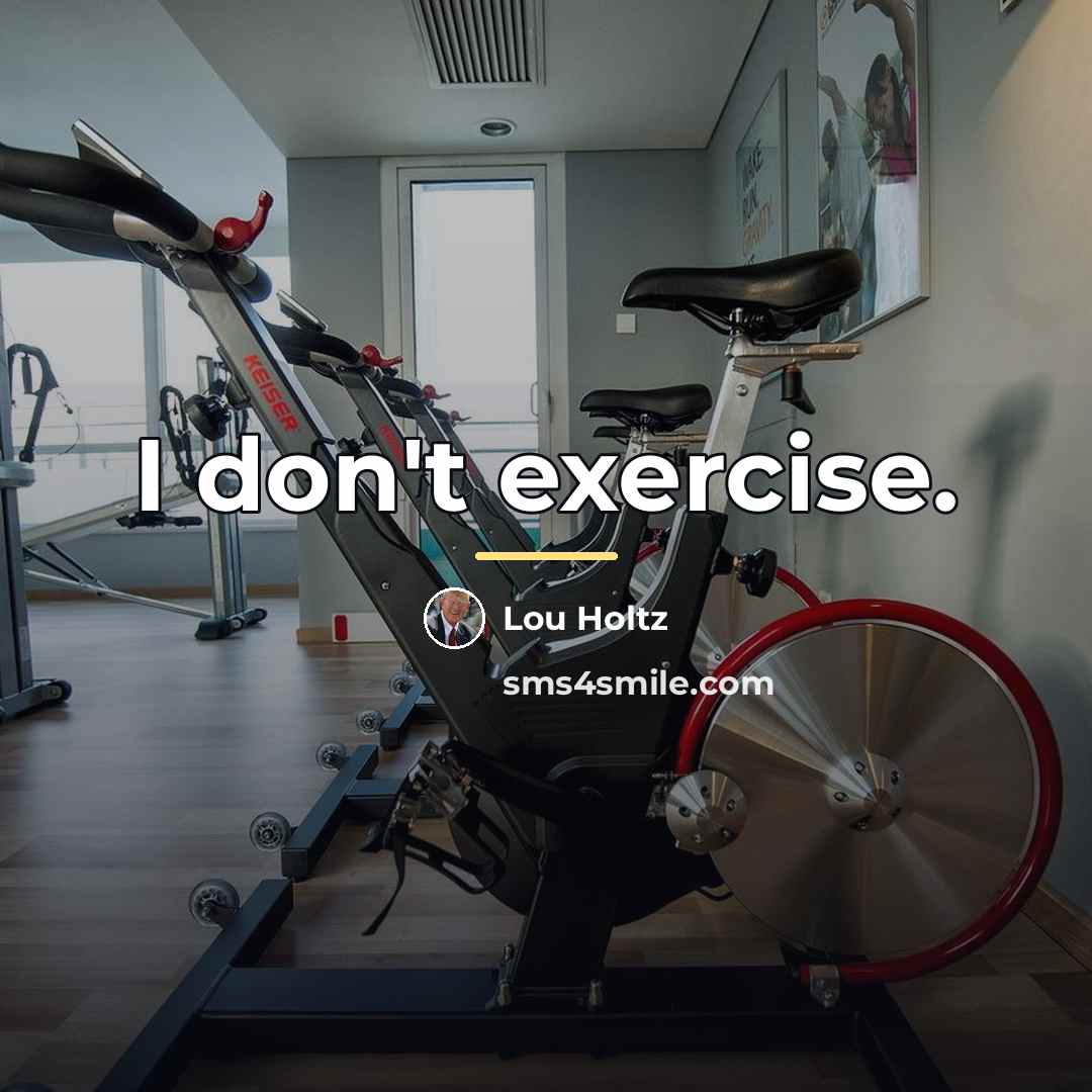 “I don't exercise.…” quote by Lou Holtz