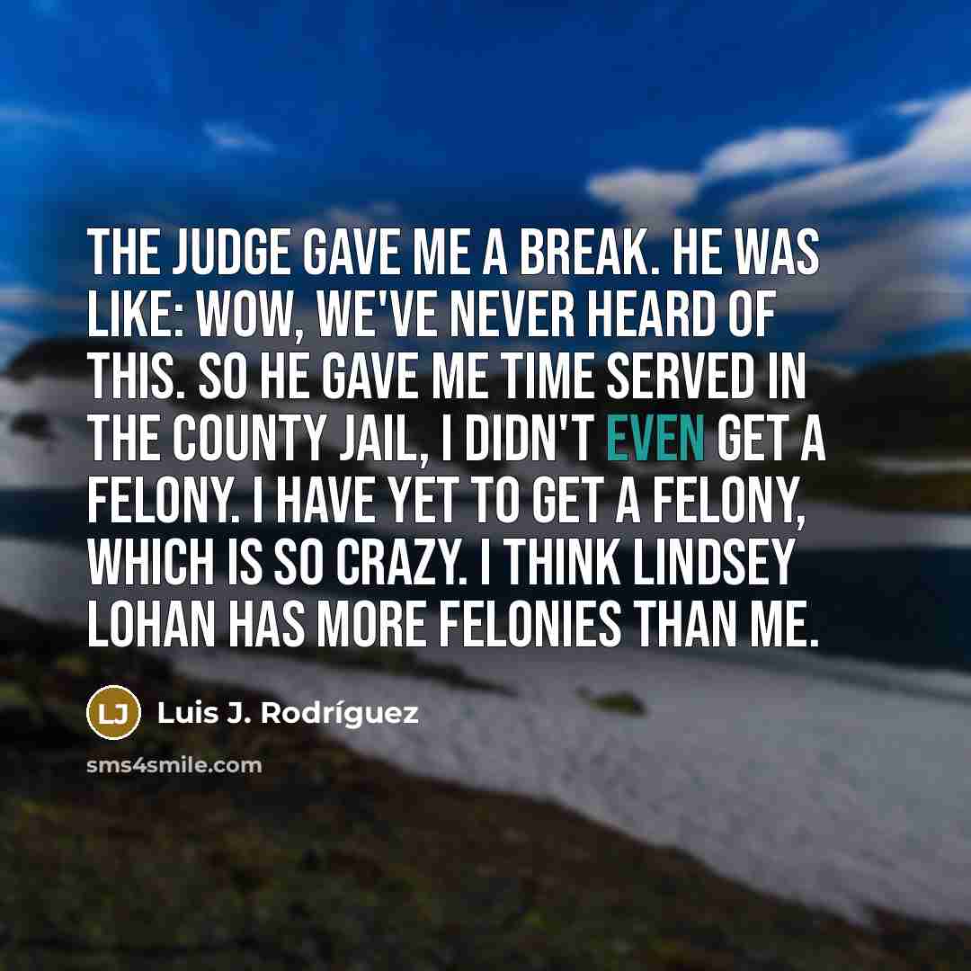 “The judge gave me a break. He was like: wow,…” quote by Luis J. Rodriguez