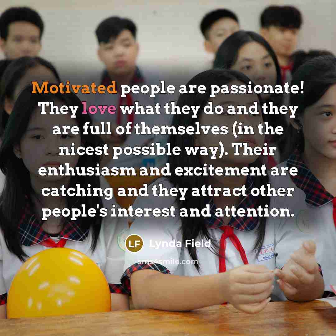 “Motivated people are passionate! They love what they do and…” quote by Lynda Field