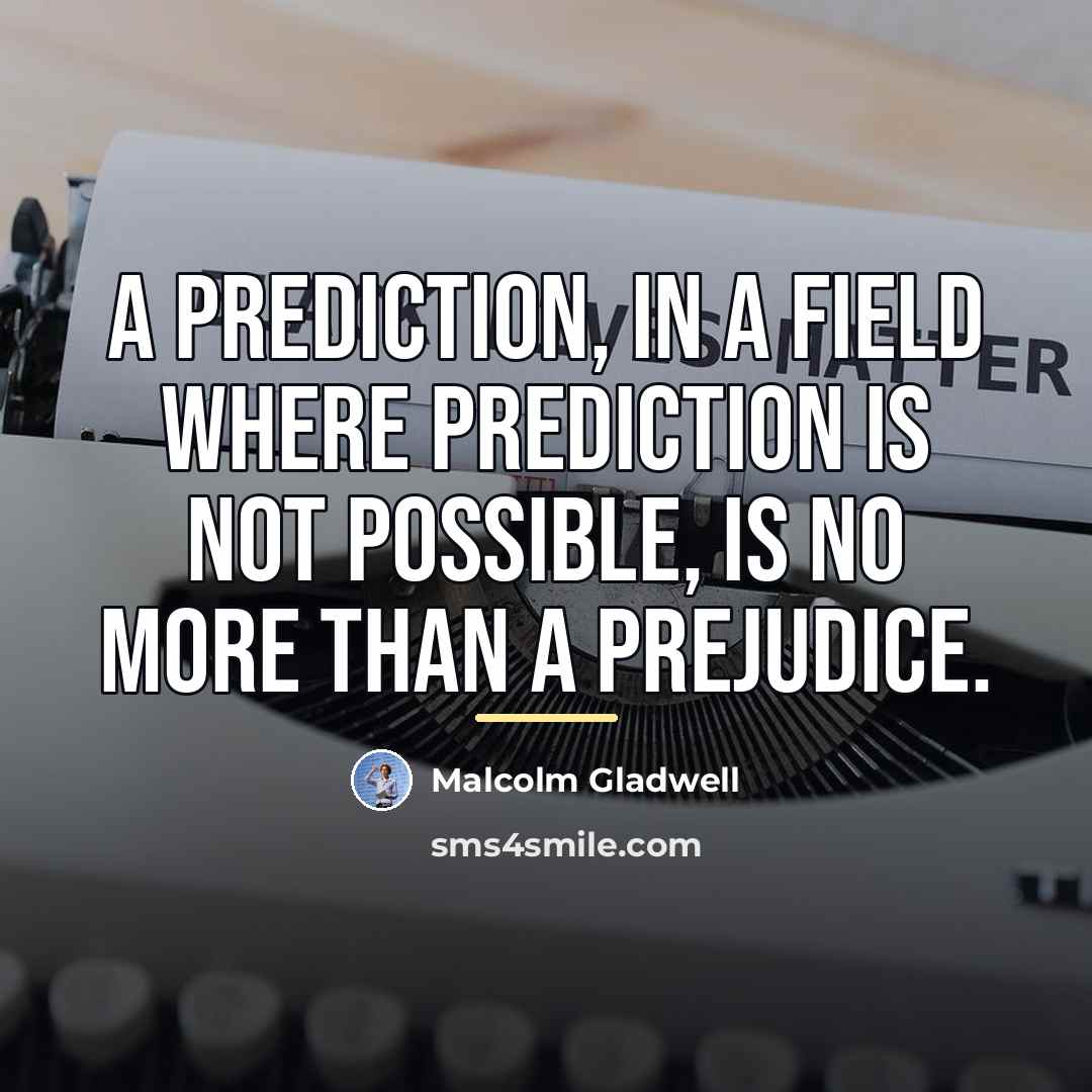“A prediction, in a field where prediction is not possible,…” quote by Malcolm Gladwell