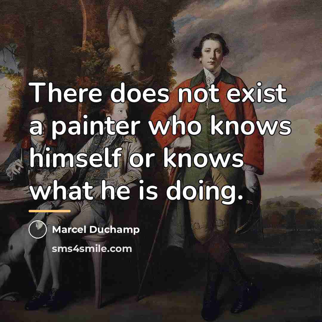 “There does not exist a painter who knows himself or…” quote by Marcel Duchamp