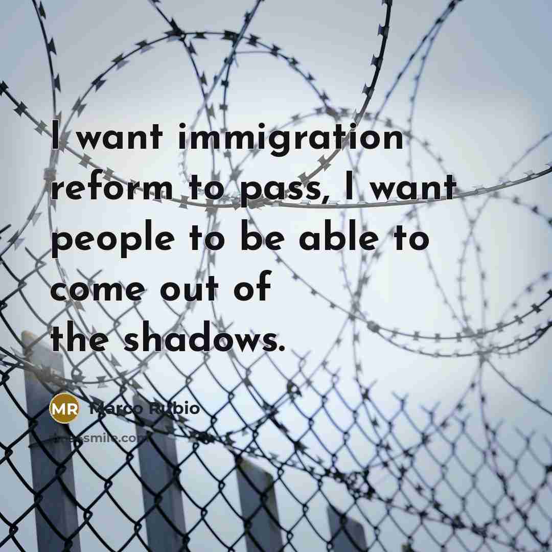 “I want immigration reform to pass, I want people to…” quote by Marco Rubio