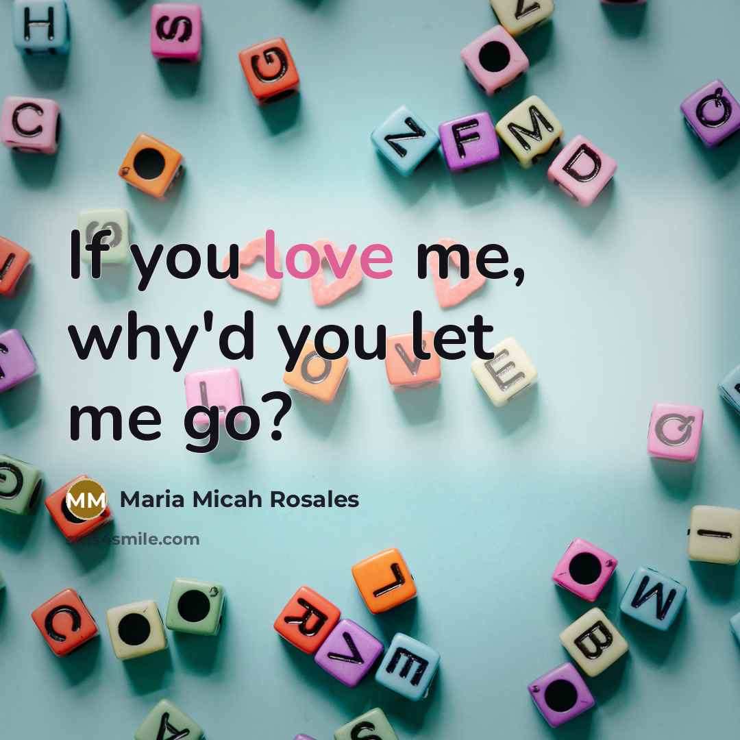 “If you love me, why'd you let me go?…” quote by Maria Micah Rosales