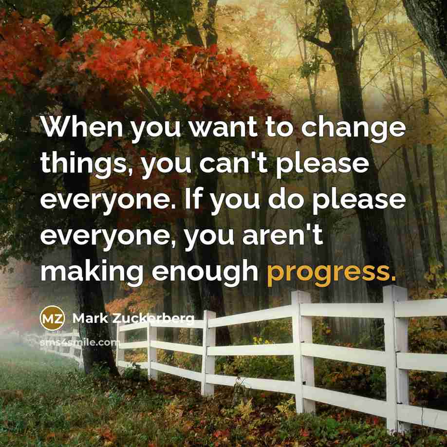 “When you want to change things, you can't please everyone.…” quote by Mark Zuckerberg