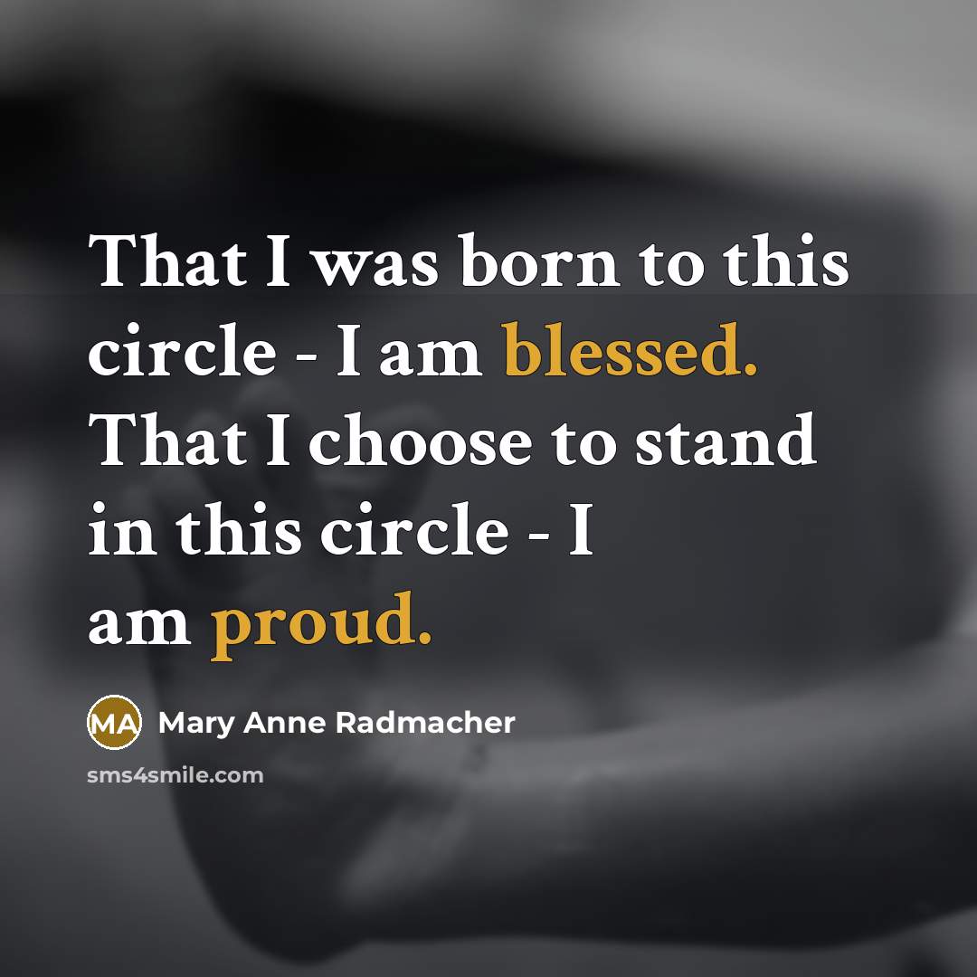 “That I was born to this circle - I am…” quote by Mary Anne Radmacher