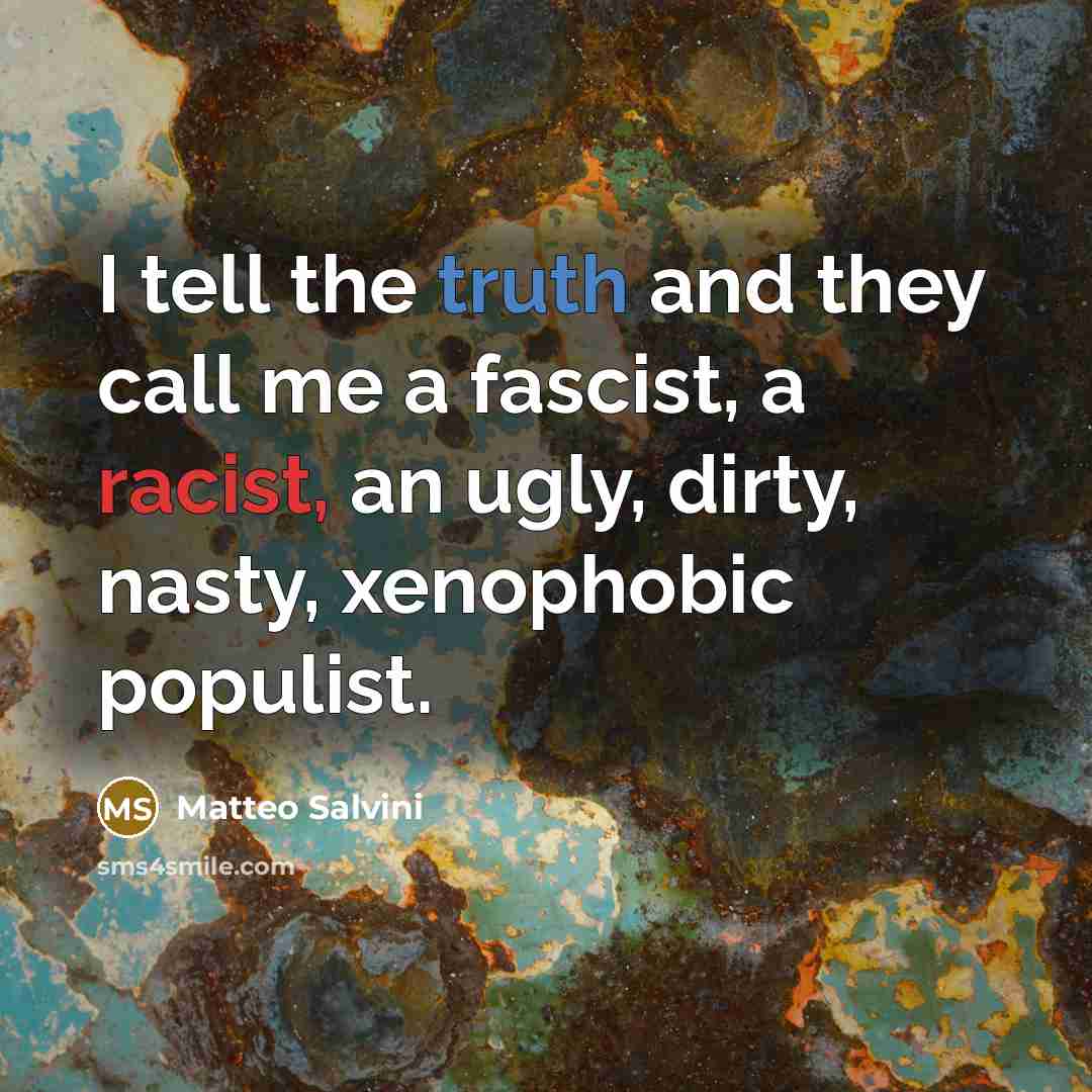 “I tell the truth and they call me a fascist,…” quote by Matteo Salvini