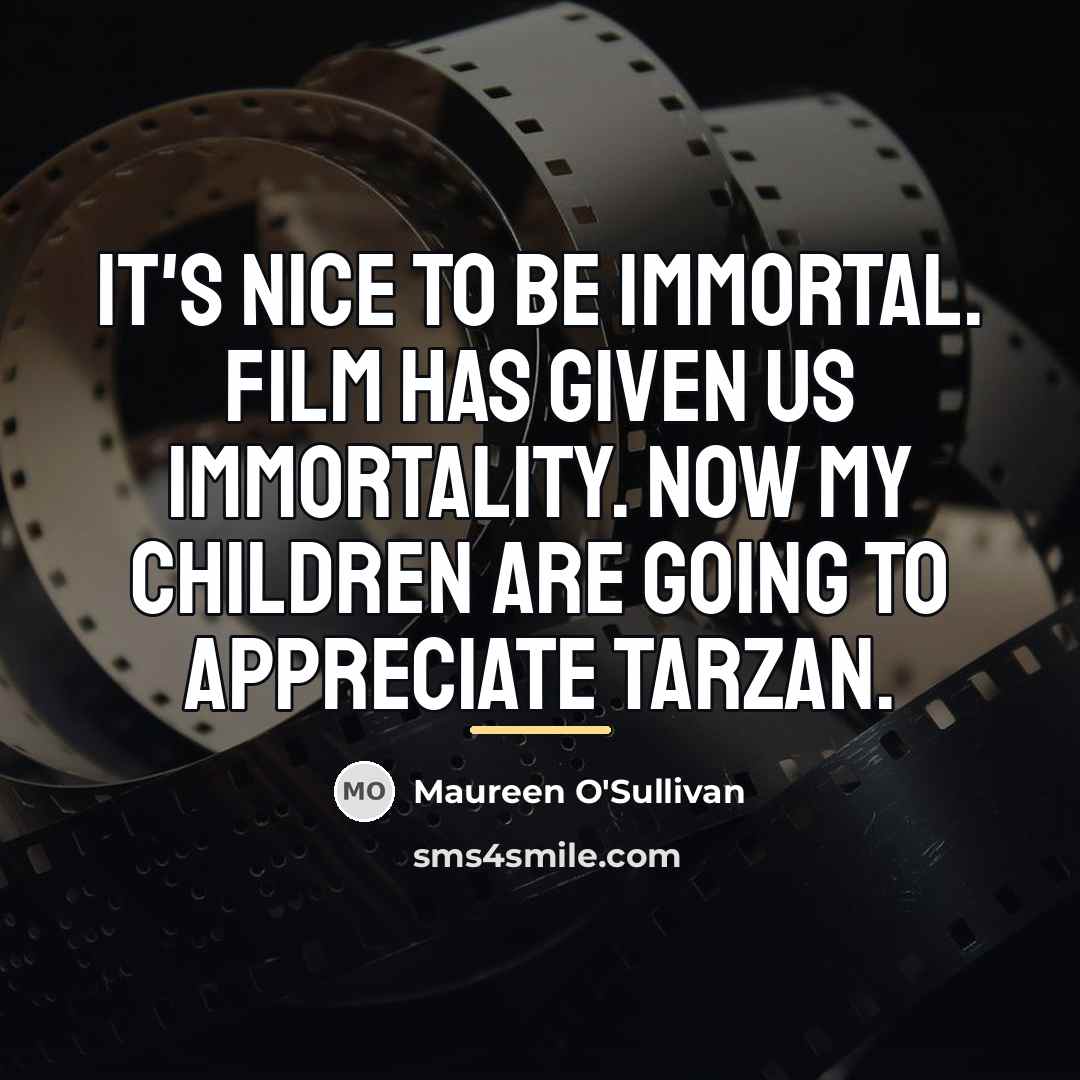 “It's nice to be immortal. Film has given us immortality.…” quote by Maureen O'Sullivan