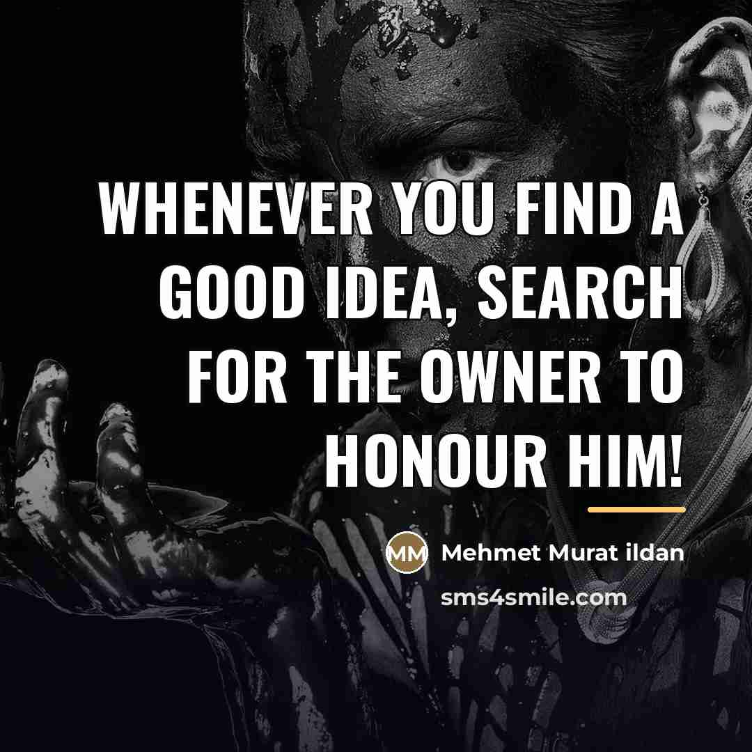 “Whenever you find a good idea, search for the owner…” quote by Mehmet Murat Ildan