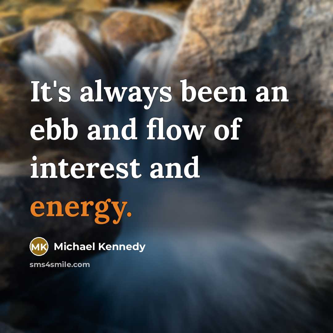 “It's always been an ebb and flow of interest and…” quote by Michael Kennedy