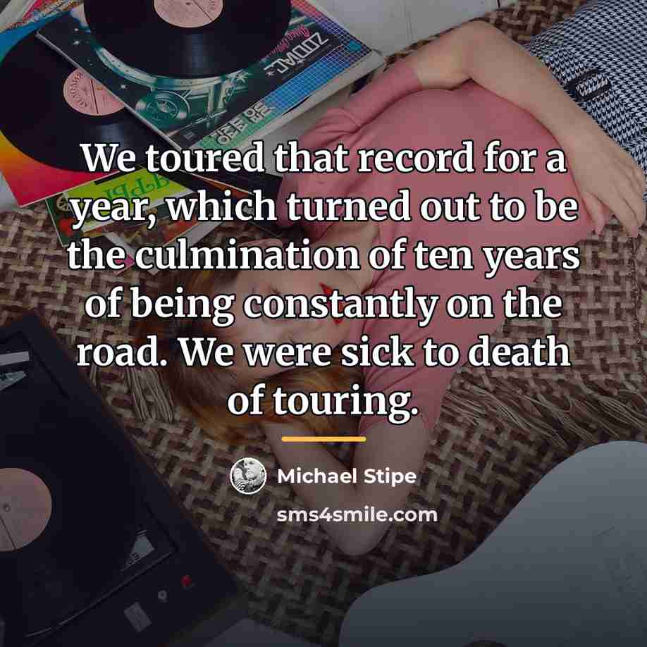 “We toured that record for a year, which turned out…” quote by Michael Stipe